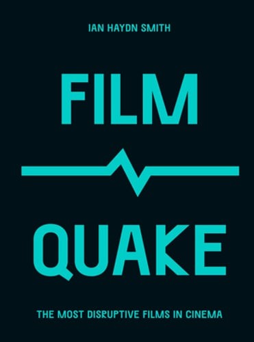 FilmQuake: The Most Disruptive Films in Cinema by Mr. Smith, Ian Haydn: New