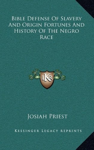 BIBLE DEFENSE OF SLAVERY AND ORIGIN FORTUNES AND HISTORY By Josiah Priest *NEW*