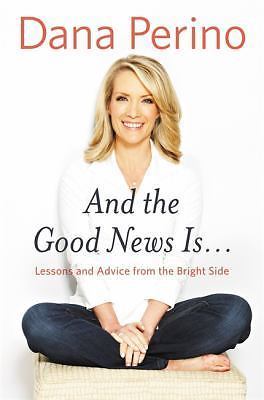 And the Good News Is…: Lessons and Advice from the Bright Side by Perino, Dana