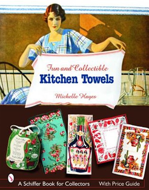 Fun & Collectible Kitchen Towels : 1930s to 1960s, Paperback by Hayes, Michel…